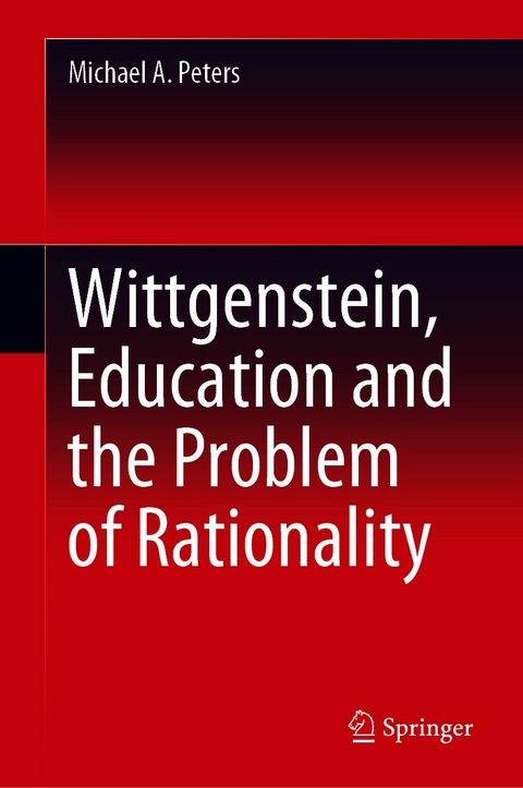 Wittgenstein, Education and the Problem of Rationality - Michael A. Peters