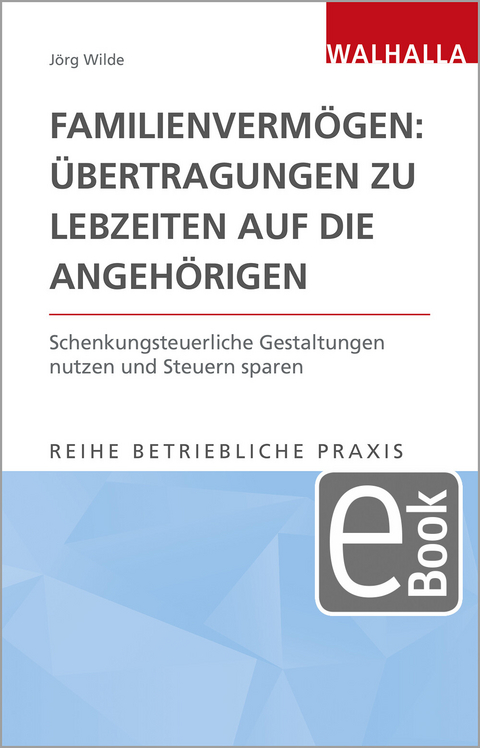 Familienvermögen: Übertragungen zu Lebzeiten auf die Angehörigen - Jörg Wilde