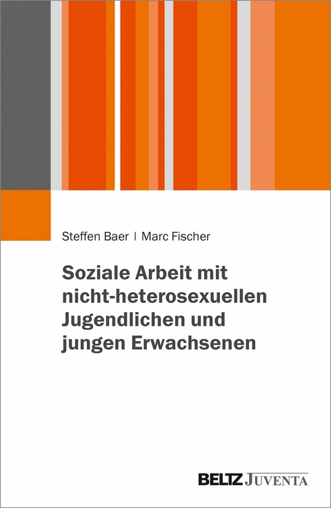 Soziale Arbeit mit nicht-heterosexuellen Jugendlichen und jungen Erwachsenen -  Steffen Baer,  Marc Fischer