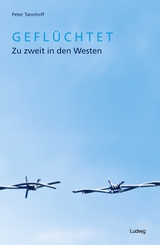 Geflüchtet. Zu zweit in den Westen. - Peter Tannhoff