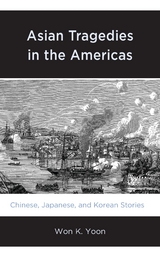 Asian Tragedies in the Americas -  Won K. Yoon