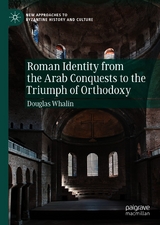 Roman Identity from the Arab Conquests to the Triumph of Orthodoxy - Douglas Whalin