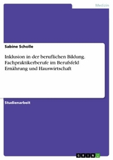 Inklusion in der beruflichen Bildung. Fachpraktikerberufe im Berufsfeld Ernährung und Hauswirtschaft - Sabine Scholle