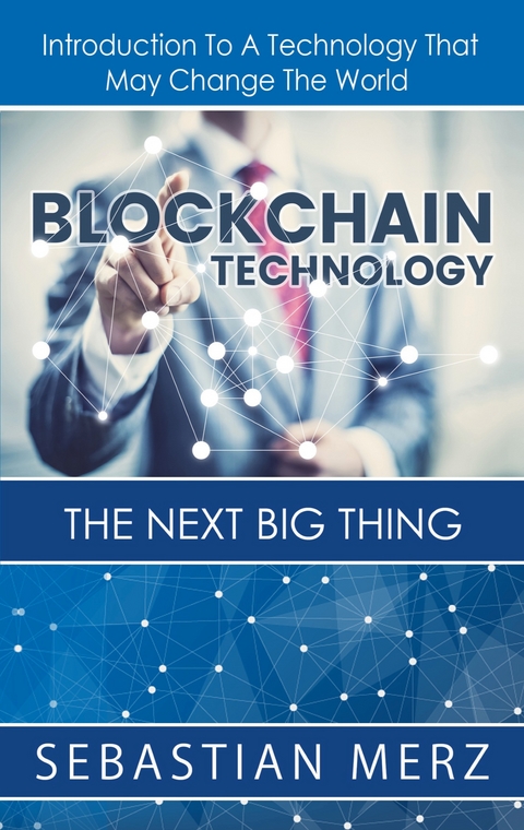 Blockchain Technology - The Next Big Thing - Sebastian Merz