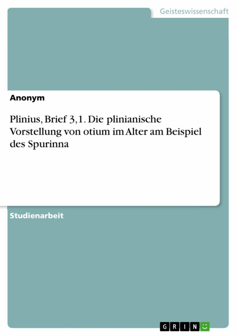 Plinius, Brief 3,1. Die plinianische Vorstellung von otium im Alter am Beispiel des Spurinna