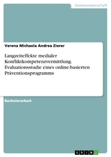 Langzeiteffekte medialer Konfliktkompetenzvermittlung. Evaluationsstudie eines online-basierten Präventionsprogramms - Verena Michaela Andrea Zierer