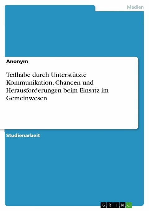 Teilhabe durch Unterstützte Kommunikation. Chancen und Herausforderungen beim Einsatz im Gemeinwesen