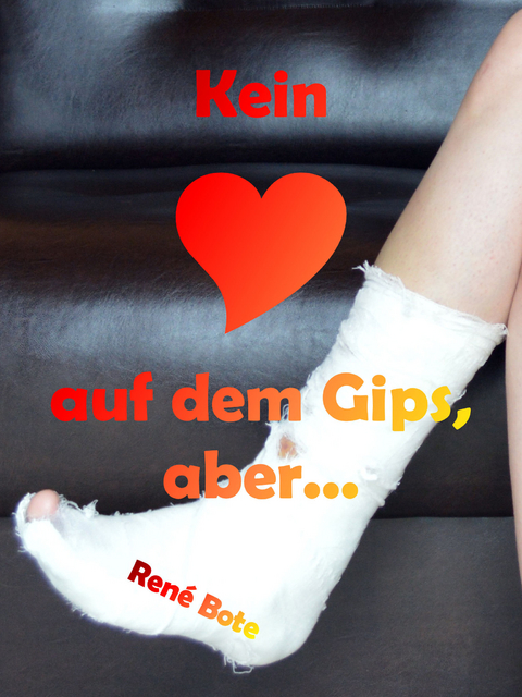 Kein Herz auf dem Gips, aber... - René Bote