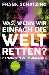 Was, wenn wir einfach die Welt retten? -  Frank Schätzing