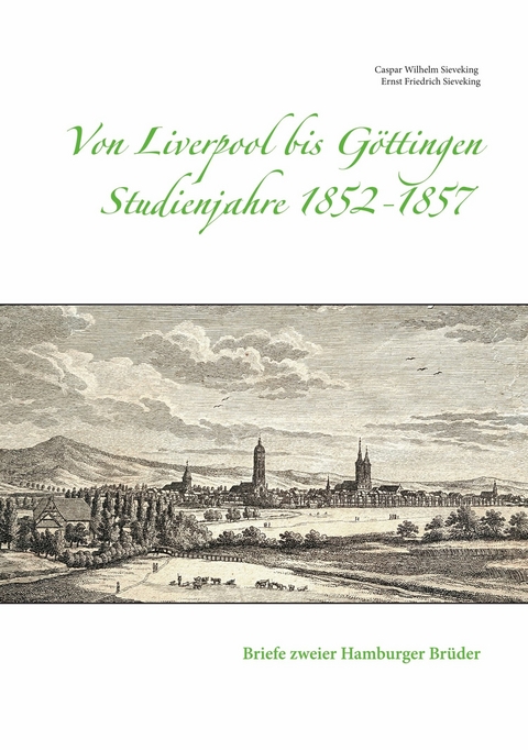 Von Liverpool bis Göttingen - Studienjahre 1852 - 1857 - Caspar Wilhelm Sieveking, Ernst Friedrich Sieveking