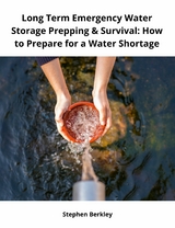 Long Term Emergency Water Storage Prepping & Survival: How to Prepare for a Water Shortage - Stephen Berkley