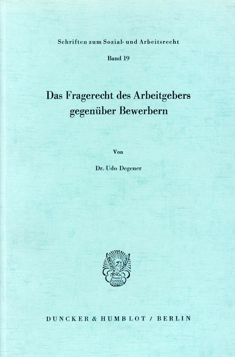 Das Fragerecht des Arbeitgebers gegenüber Bewerbern. -  Udo Degener