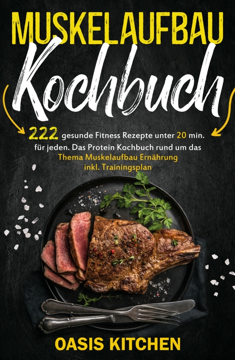 Muskelaufbau Kochbuch: 222 gesunde Fitness Rezepte unter 20 min. für jeden - Oasis Kitchen