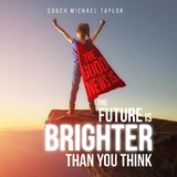 The Good News Is, The Future Is Brighter Than You Think - Michael Taylor