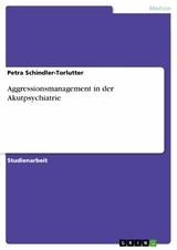 Aggressionsmanagement in der Akutpsychiatrie - Petra Schindler-Torlutter