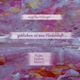 geblieben ist uns Fliederduft ... - Angelika Holweger