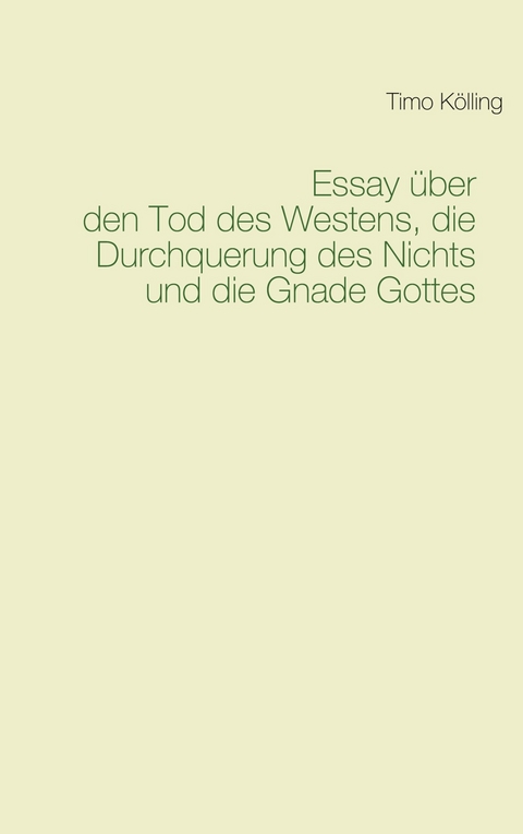 Essay über den Tod des Westens, die Durchquerung des Nichts und die Gnade Gottes -  Timo Kölling