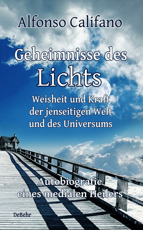 Geheimnisse des Lichts - Weisheit und Kraft der jenseitigen Welt - Autobiografie eines medialen Heilers -  Alfonso Califano