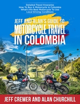 Jeff and Alan's Guide To Motorcycle Travel In Colombia -  Alan Churchill,  Jeffrey Cremer