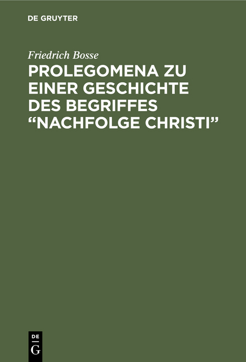 Prolegomena zu einer Geschichte des Begriffes 'Nachfolge Christi' -  Friedrich Bosse