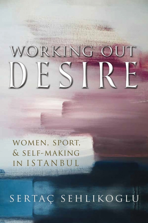 Working Out Desire -  Sertac Sehlikoglu