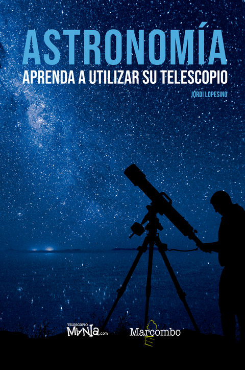 Astronomía. Aprenda a utilizar su telescopio - Jordi Lopesino Corral