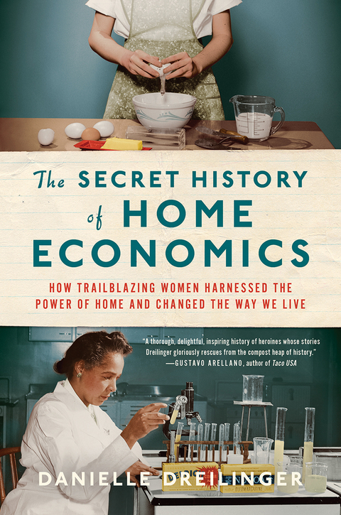 The Secret History of Home Economics: How Trailblazing Women Harnessed the Power of Home and Changed the Way We Live - Danielle Dreilinger