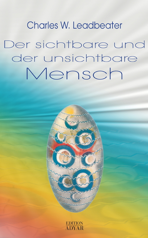 Der sichtbare und der unsichtbare Mensch -  Charles W. Leadbeater