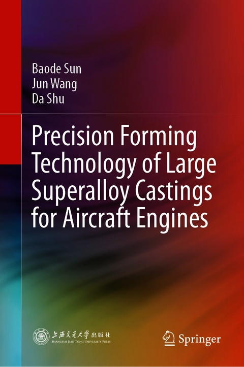 Precision Forming Technology of Large Superalloy Castings for Aircraft Engines - Baode Sun, Jun Wang, Da Shu