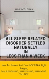 All Sleep Related Disorder Settled Naturally in Less Than A Week: How To Prevent And Cure Insomnia, Fight Fatigue, Stop SLEEPTALKING, SLEEPWALKING, SLEEPEATING Very FAST - James Coleman