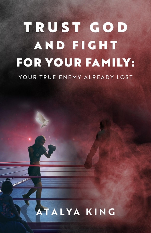 Trust God and Fight for Your Family - Atalya King