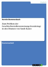 Zum Problem der Geschlechterrollenzuweisung (Gendering) in den Dramen von Sarah Kanes - Kerstin Bommersbach