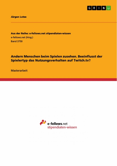 Andern Menschen beim Spielen zusehen. Beeinflusst der Spielertyp das Nutzungsverhalten auf Twitch.tv? - Jürgen Lotze