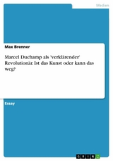 Marcel Duchamp als 'verklärender' Revolutionär. Ist das Kunst oder kann das weg? - Max Brenner