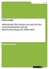 Individueller Mesozyklus mit dem Ziel der Gewichtsabnahme und der Blutdrucksenkung. Ein Fallbeispiel - Selina Latzko