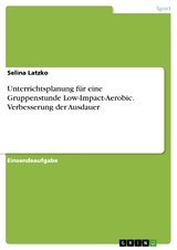 Unterrichtsplanung für eine Gruppenstunde Low-Impact-Aerobic. Verbesserung der Ausdauer - Selina Latzko