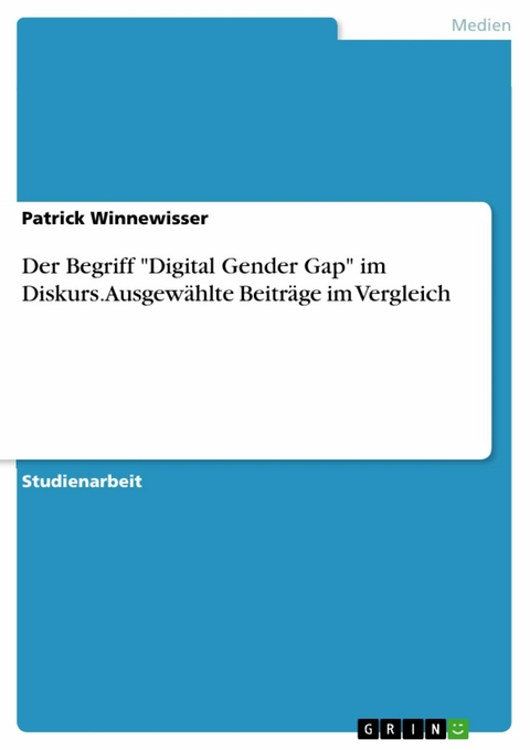 Der Begriff "Digital Gender Gap" im Diskurs. Ausgewählte Beiträge im Vergleich - Patrick Winnewisser