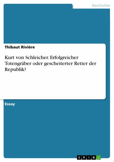 Kurt von Schleicher. Erfolgreicher Totengräber oder gescheiterter Retter der Republik? - Thibaut Rivière