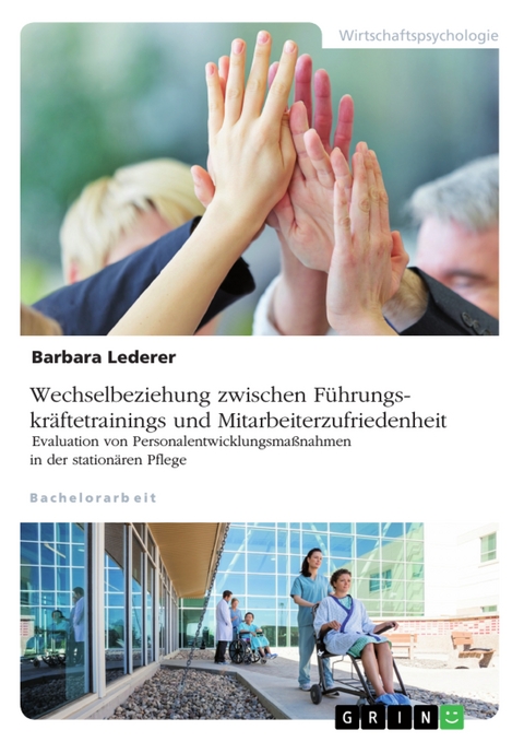 Wechselbeziehung zwischen Führungskräftetrainings und Mitarbeiterzufriedenheit. Evaluation von Personalentwicklungsmaßnahmen in der stationären Pflege - Barbara Lederer