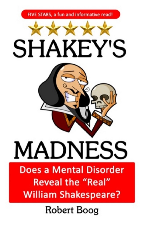 Shakey's Madness: Does a Mental Disorder Reveal the &quote;Real&quote; William Shakespeare? -  Robert Boog