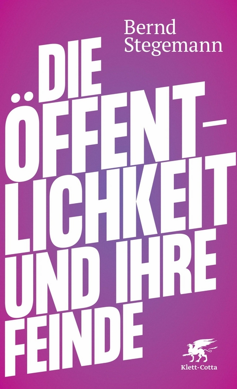 Die Öffentlichkeit und ihre Feinde -  Bernd Stegemann