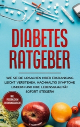 Diabetes Ratgeber: Wie Sie die Ursachen Ihrer Erkrankung leicht verstehen, nachhaltig Symptome lindern und Ihre Lebensqualität sofort steigern - inkl. persönlichem Erfahrungsbericht - Johannes Dietrich