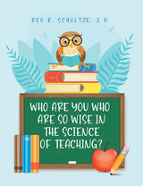 Who Are You Who Are So Wise in the Science of Teaching? -  Rex R. Schultze J.D.