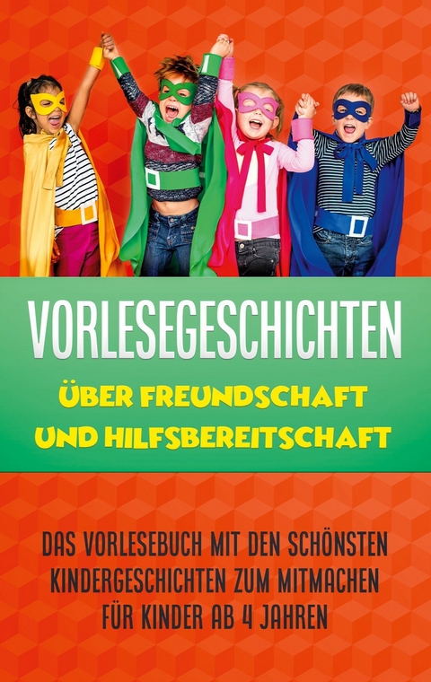 Vorlesegeschichten über Freundschaft und Hilfsbereitschaft: Das Vorlesebuch mit den schönsten Kindergeschichten zum Mitmachen für Kinder ab 4 Jahren - Annika Blumenberg