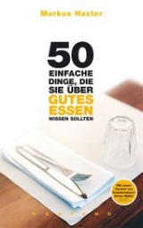 50 einfache Dinge, die Sie über gutes Essen wissen sollten - Markus Haxter