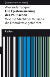 Die Epistemisierung des Politischen. Wie die Macht des Wissens die Demokratie gefährdet - Alexander Bogner