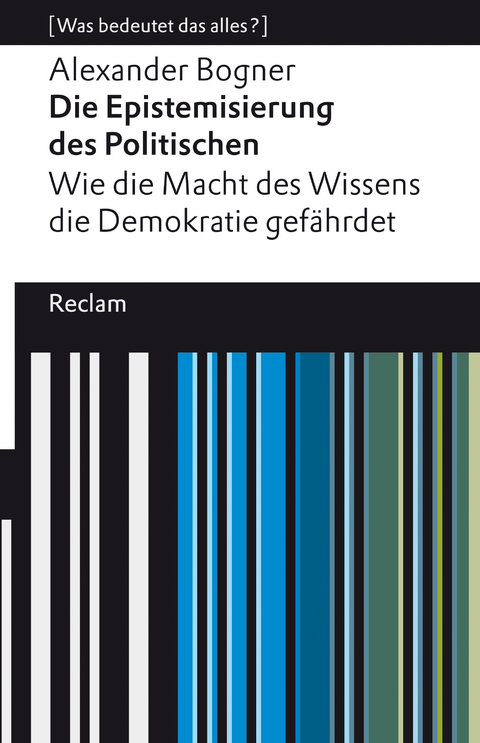 Die Epistemisierung des Politischen. Wie die Macht des Wissens die Demokratie gefährdet - Alexander Bogner