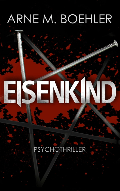 Eisenkind - Psychothriller - Arne M. Boehler