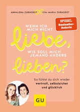 Wenn ich mich nicht liebe, wie soll mich jemand anders lieben? - Eva-Maria Zurhorst, Annalena Zurhorst