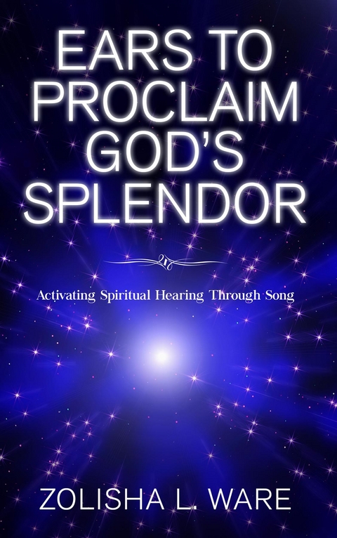 Ears to Proclaim God's Splendor - Zolisha L. Ware